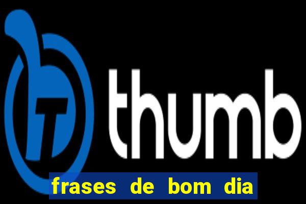 frases de bom dia motivacional trabalho